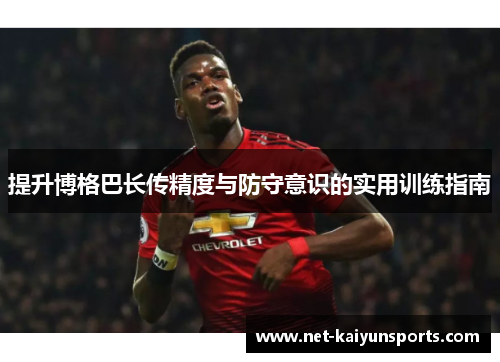 提升博格巴长传精度与防守意识的实用训练指南