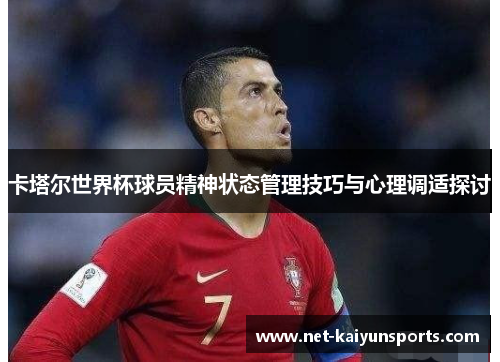 卡塔尔世界杯球员精神状态管理技巧与心理调适探讨 卡塔尔世界杯球员精神状态管理技巧与心理调适探讨