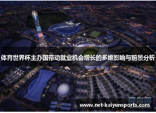 体育世界杯主办国带动就业机会增长的多维影响与前景分析 体育世界杯主办国带动就业机会增长的多维影响与前景分析