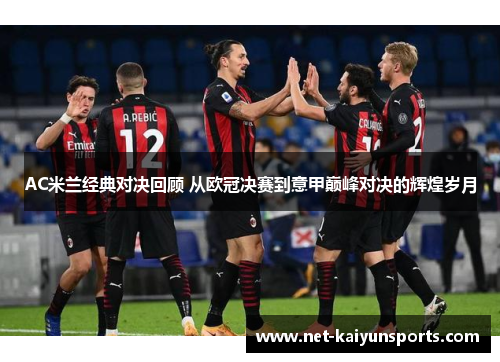 AC米兰经典对决回顾 从欧冠决赛到意甲巅峰对决的辉煌岁月 AC米兰经典对决回顾 从欧冠决赛到意甲巅峰对决的辉煌岁月
