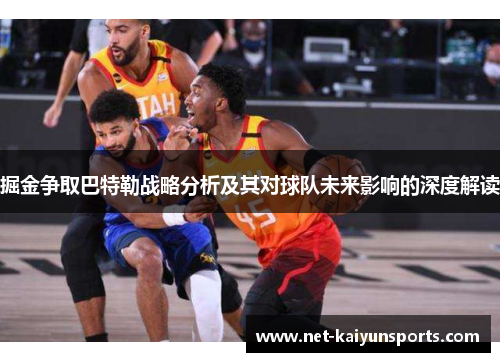 掘金争取巴特勒战略分析及其对球队未来影响的深度解读 掘金争取巴特勒战略分析及其对球队未来影响的深度解读