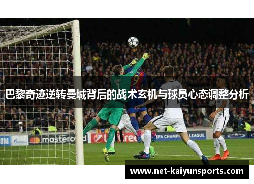 巴黎奇迹逆转曼城背后的战术玄机与球员心态调整分析 巴黎奇迹逆转曼城背后的战术玄机与球员心态调整分析
