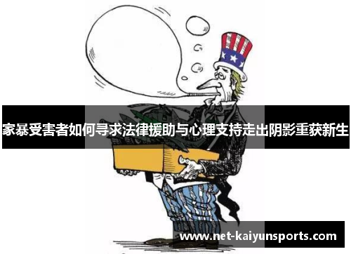 家暴受害者如何寻求法律援助与心理支持走出阴影重获新生