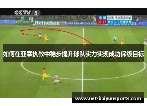 如何在亚泰执教中稳步提升球队实力实现成功保级目标 如何在亚泰执教中稳步提升球队实力实现成功保级目标