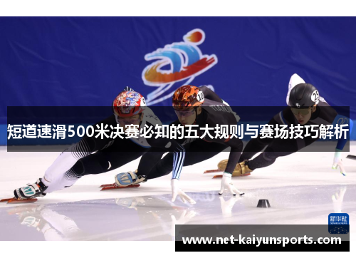 短道速滑500米决赛必知的五大规则与赛场技巧解析