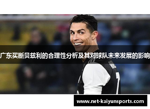 广东买断贝兹利的合理性分析及其对球队未来发展的影响