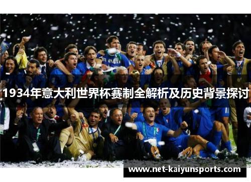 1934年意大利世界杯赛制全解析及历史背景探讨 1934年意大利世界杯赛制全解析及历史背景探讨