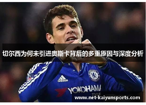 切尔西为何未引进奥斯卡背后的多重原因与深度分析 切尔西为何未引进奥斯卡背后的多重原因与深度分析