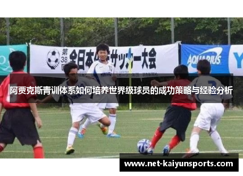 阿贾克斯青训体系如何培养世界级球员的成功策略与经验分析 阿贾克斯青训体系如何培养世界级球员的成功策略与经验分析