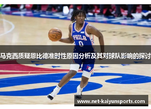 马克西质疑恩比德准时性原因分析及其对球队影响的探讨 马克西质疑恩比德准时性原因分析及其对球队影响的探讨