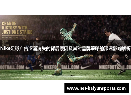 Nike足球广告逐渐消失的背后原因及其对品牌策略的深远影响解析 Nike足球广告逐渐消失的背后原因及其对品牌策略的深远影响解析