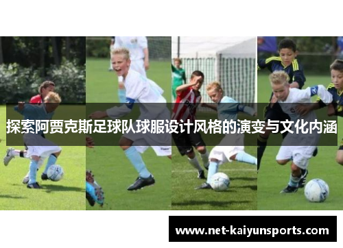 探索阿贾克斯足球队球服设计风格的演变与文化内涵