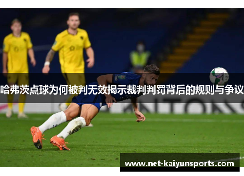哈弗茨点球为何被判无效揭示裁判判罚背后的规则与争议